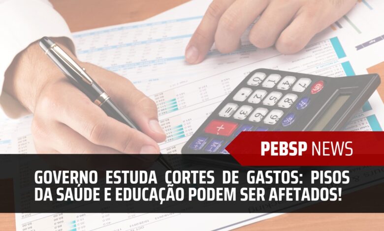 Governo Federal estuda mudanças e cortes de gastos que podem afetar os pisos da Saúde e Educação! Confira o que se sabe até agora!