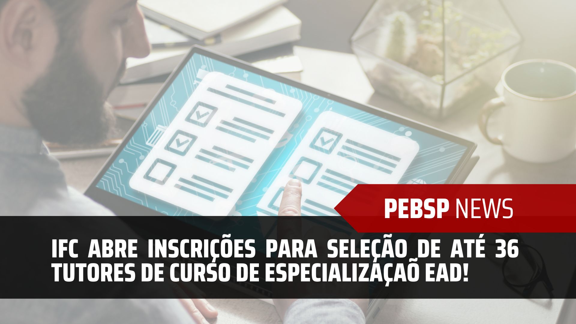 O Instituto Federal Catarinense - IFC anuncia o Edital para contratar até 36 Tutores para o Curso de Especialização a Distância EAD da UAB!