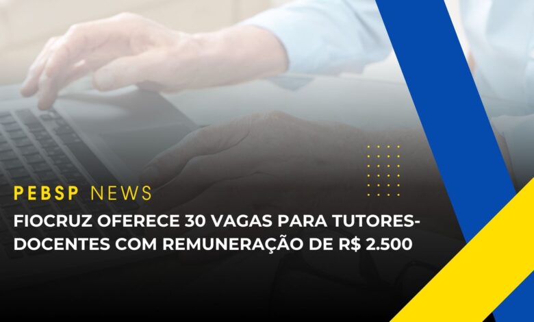 Fiocruz lança Edital com até 30 vagas para Tutores-Docentes com salários de R$ 2.500 para 20 horas semanais! Confira detalhes!